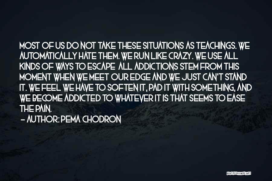 Pema Chodron Quotes: Most Of Us Do Not Take These Situations As Teachings. We Automatically Hate Them. We Run Like Crazy. We Use