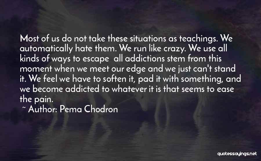 Pema Chodron Quotes: Most Of Us Do Not Take These Situations As Teachings. We Automatically Hate Them. We Run Like Crazy. We Use