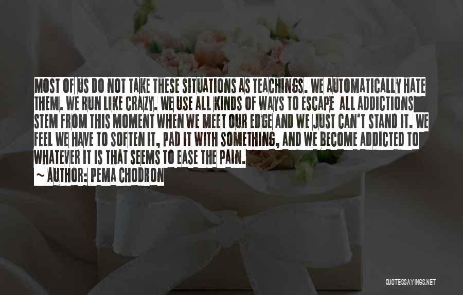 Pema Chodron Quotes: Most Of Us Do Not Take These Situations As Teachings. We Automatically Hate Them. We Run Like Crazy. We Use