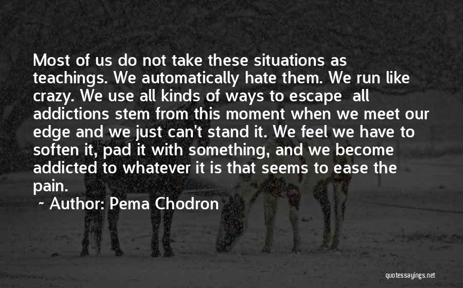 Pema Chodron Quotes: Most Of Us Do Not Take These Situations As Teachings. We Automatically Hate Them. We Run Like Crazy. We Use