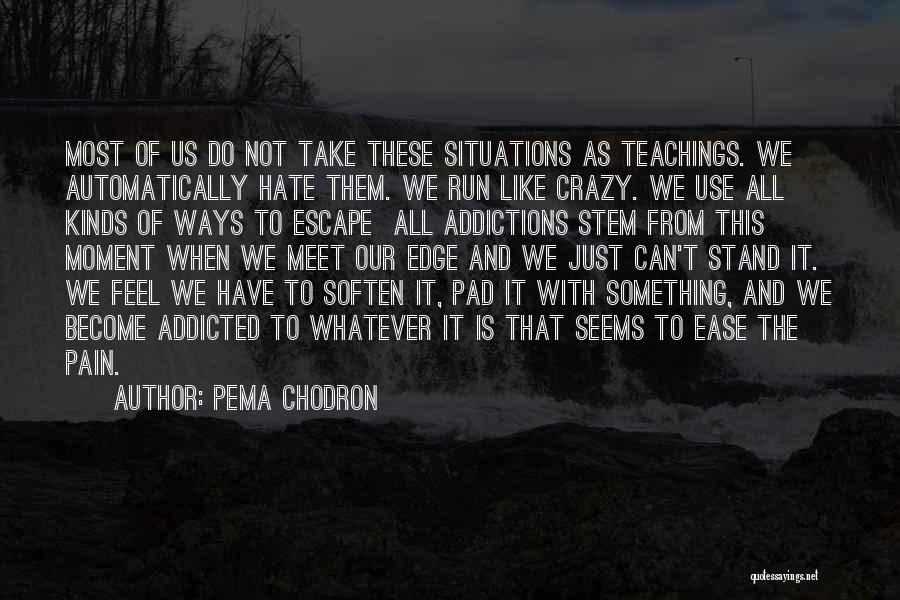 Pema Chodron Quotes: Most Of Us Do Not Take These Situations As Teachings. We Automatically Hate Them. We Run Like Crazy. We Use