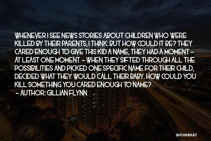 Gillian Flynn Quotes: Whenever I See News Stories About Children Who Were Killed By Their Parents, I Think: But How Could It Be?