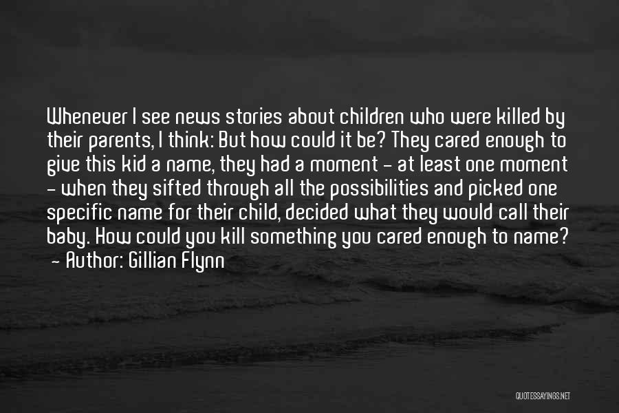 Gillian Flynn Quotes: Whenever I See News Stories About Children Who Were Killed By Their Parents, I Think: But How Could It Be?