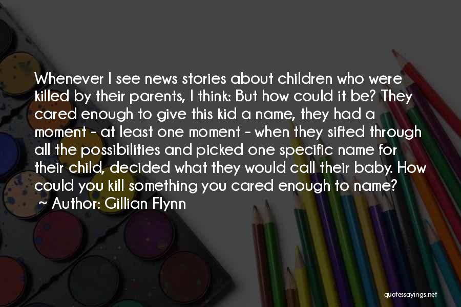 Gillian Flynn Quotes: Whenever I See News Stories About Children Who Were Killed By Their Parents, I Think: But How Could It Be?