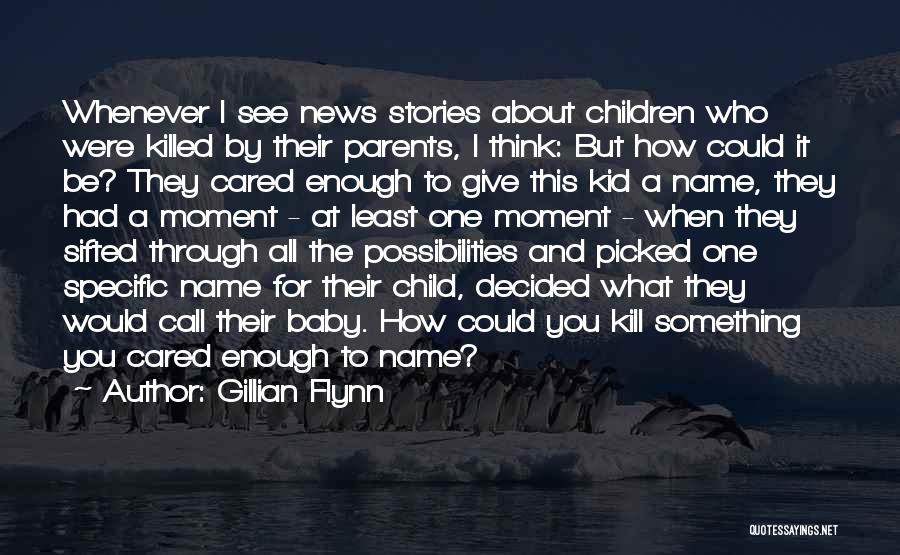 Gillian Flynn Quotes: Whenever I See News Stories About Children Who Were Killed By Their Parents, I Think: But How Could It Be?