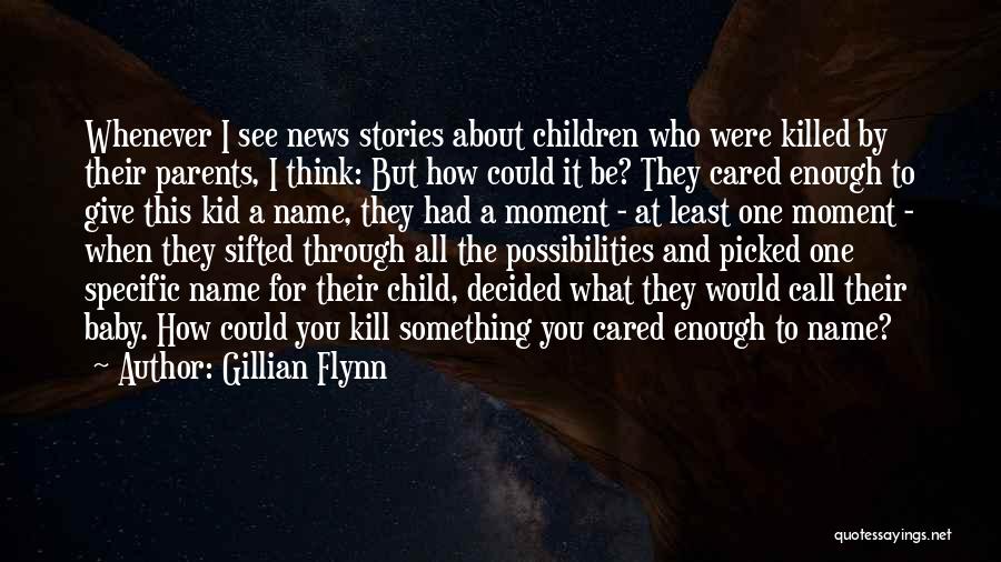 Gillian Flynn Quotes: Whenever I See News Stories About Children Who Were Killed By Their Parents, I Think: But How Could It Be?