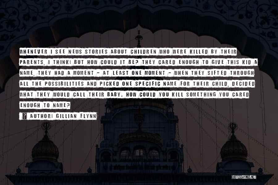 Gillian Flynn Quotes: Whenever I See News Stories About Children Who Were Killed By Their Parents, I Think: But How Could It Be?