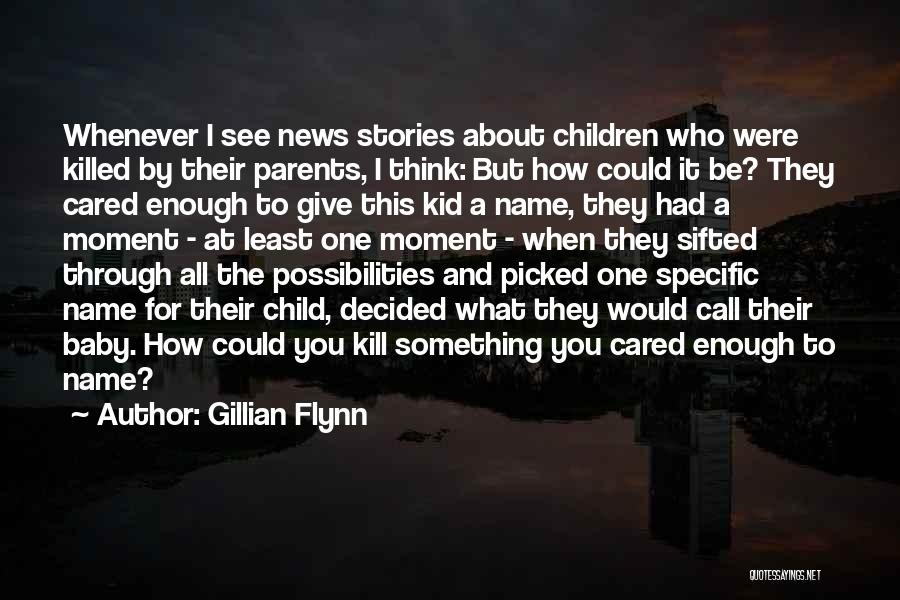 Gillian Flynn Quotes: Whenever I See News Stories About Children Who Were Killed By Their Parents, I Think: But How Could It Be?