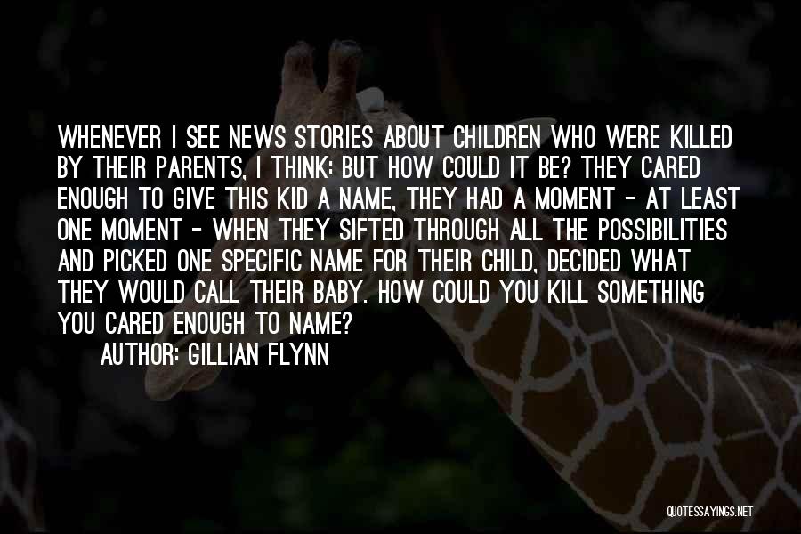 Gillian Flynn Quotes: Whenever I See News Stories About Children Who Were Killed By Their Parents, I Think: But How Could It Be?