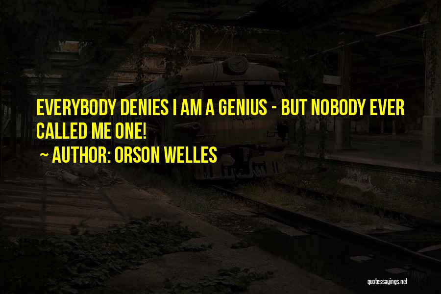 Orson Welles Quotes: Everybody Denies I Am A Genius - But Nobody Ever Called Me One!