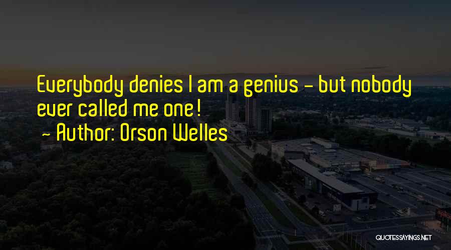 Orson Welles Quotes: Everybody Denies I Am A Genius - But Nobody Ever Called Me One!