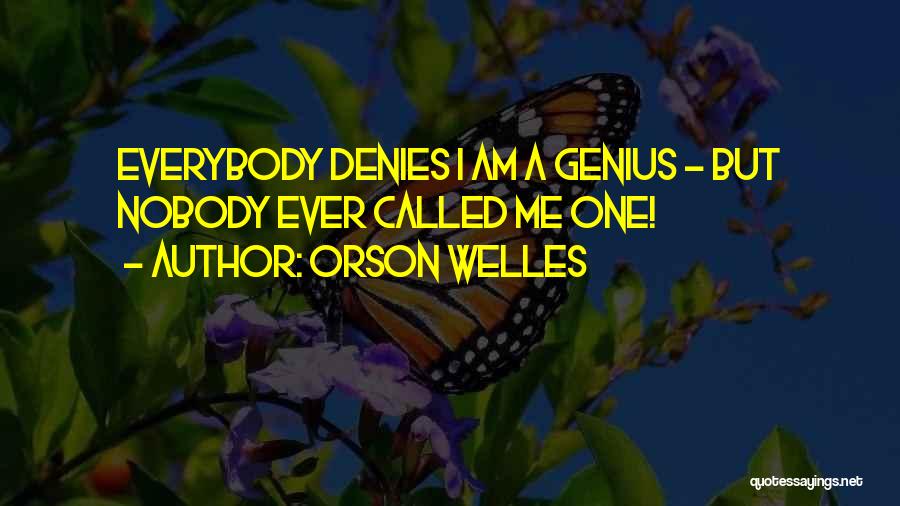 Orson Welles Quotes: Everybody Denies I Am A Genius - But Nobody Ever Called Me One!