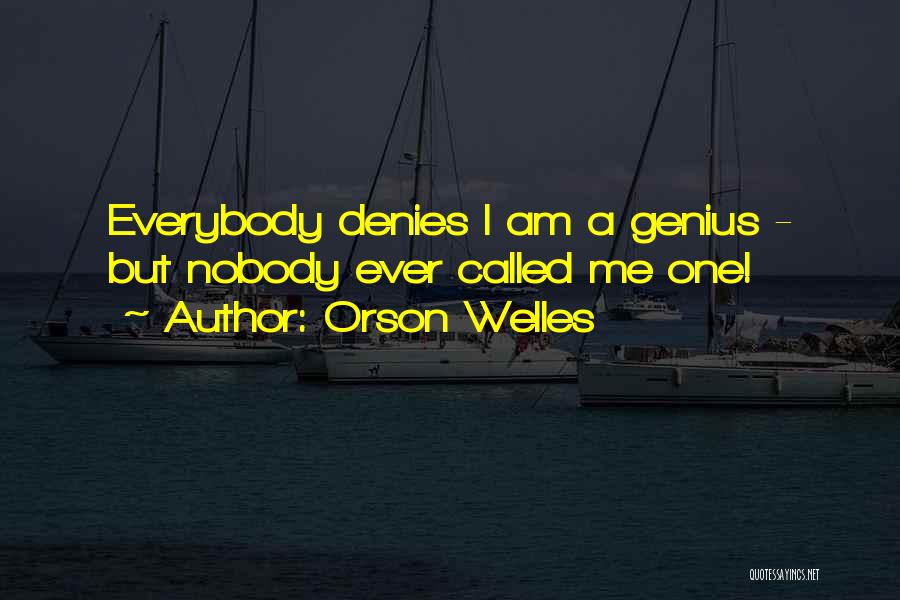 Orson Welles Quotes: Everybody Denies I Am A Genius - But Nobody Ever Called Me One!