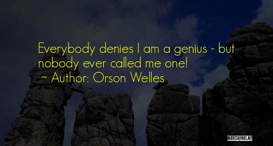 Orson Welles Quotes: Everybody Denies I Am A Genius - But Nobody Ever Called Me One!