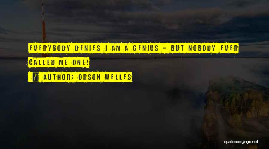 Orson Welles Quotes: Everybody Denies I Am A Genius - But Nobody Ever Called Me One!