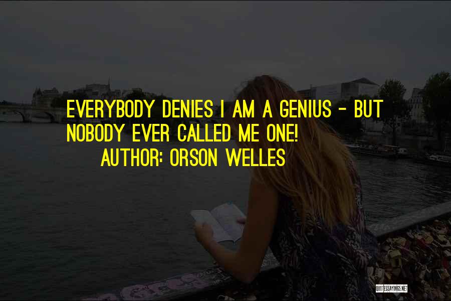 Orson Welles Quotes: Everybody Denies I Am A Genius - But Nobody Ever Called Me One!