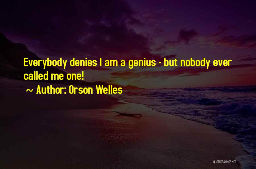 Orson Welles Quotes: Everybody Denies I Am A Genius - But Nobody Ever Called Me One!