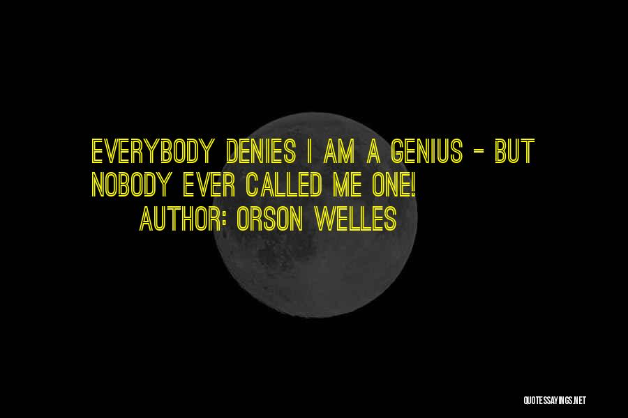 Orson Welles Quotes: Everybody Denies I Am A Genius - But Nobody Ever Called Me One!