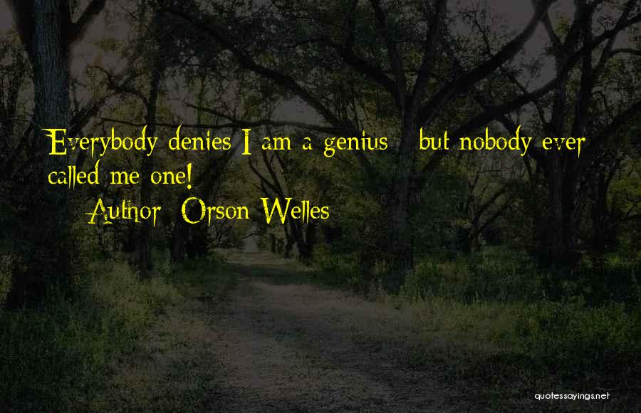 Orson Welles Quotes: Everybody Denies I Am A Genius - But Nobody Ever Called Me One!
