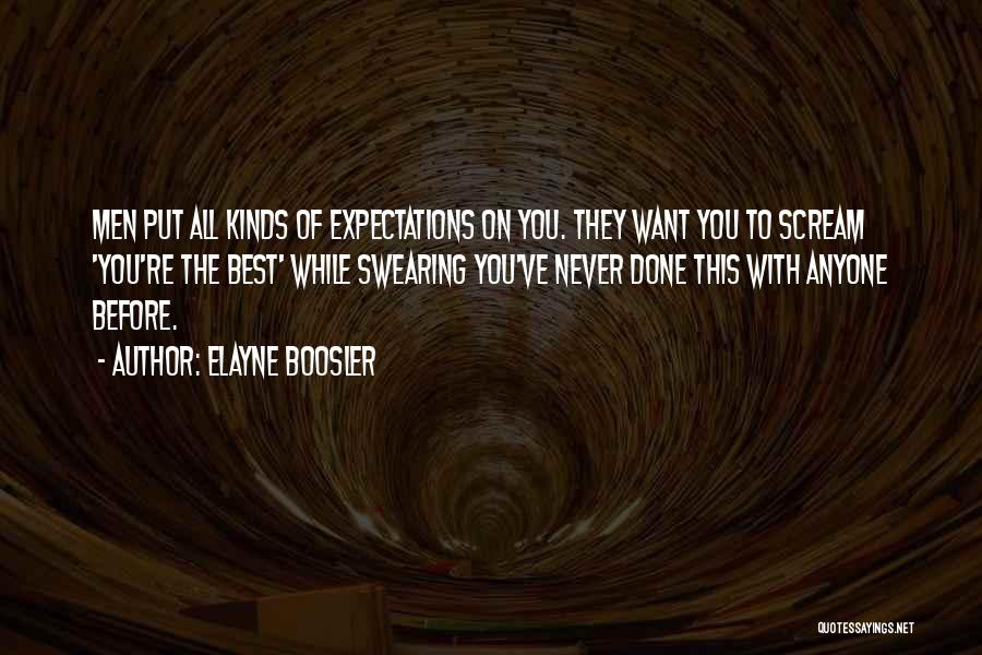 Elayne Boosler Quotes: Men Put All Kinds Of Expectations On You. They Want You To Scream 'you're The Best' While Swearing You've Never