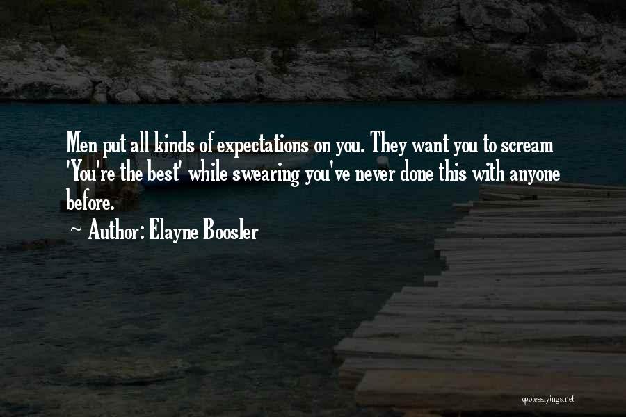 Elayne Boosler Quotes: Men Put All Kinds Of Expectations On You. They Want You To Scream 'you're The Best' While Swearing You've Never