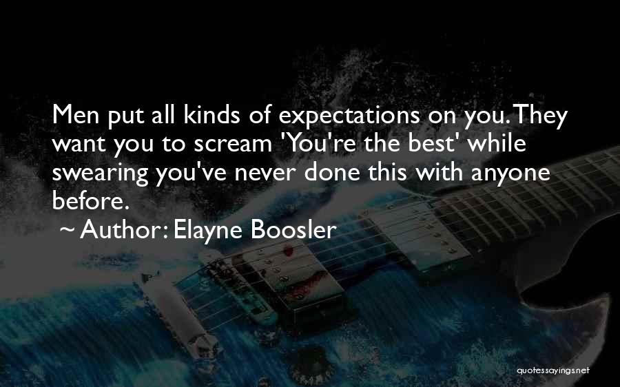 Elayne Boosler Quotes: Men Put All Kinds Of Expectations On You. They Want You To Scream 'you're The Best' While Swearing You've Never