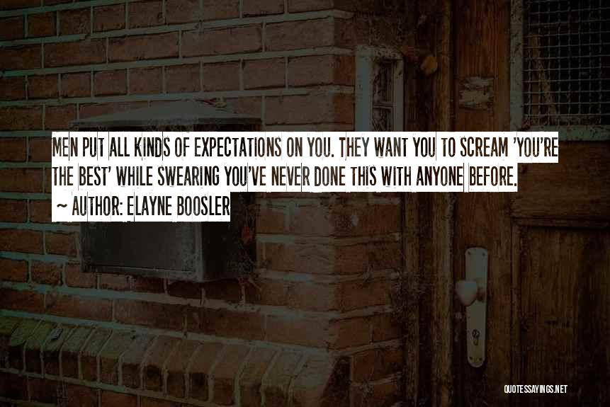 Elayne Boosler Quotes: Men Put All Kinds Of Expectations On You. They Want You To Scream 'you're The Best' While Swearing You've Never