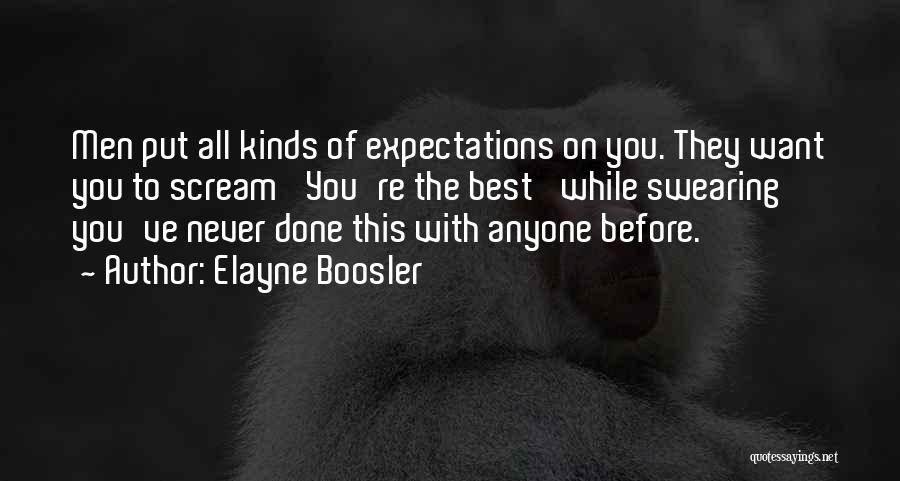 Elayne Boosler Quotes: Men Put All Kinds Of Expectations On You. They Want You To Scream 'you're The Best' While Swearing You've Never