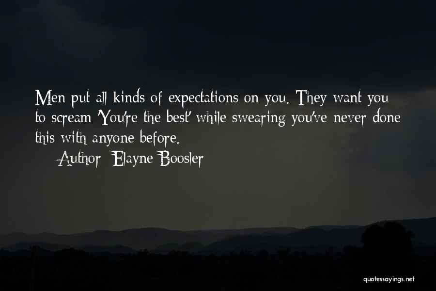 Elayne Boosler Quotes: Men Put All Kinds Of Expectations On You. They Want You To Scream 'you're The Best' While Swearing You've Never