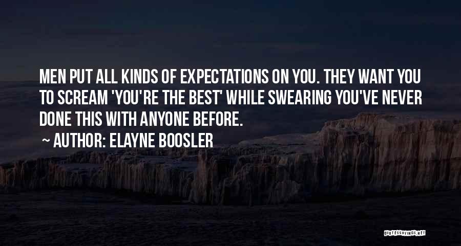 Elayne Boosler Quotes: Men Put All Kinds Of Expectations On You. They Want You To Scream 'you're The Best' While Swearing You've Never