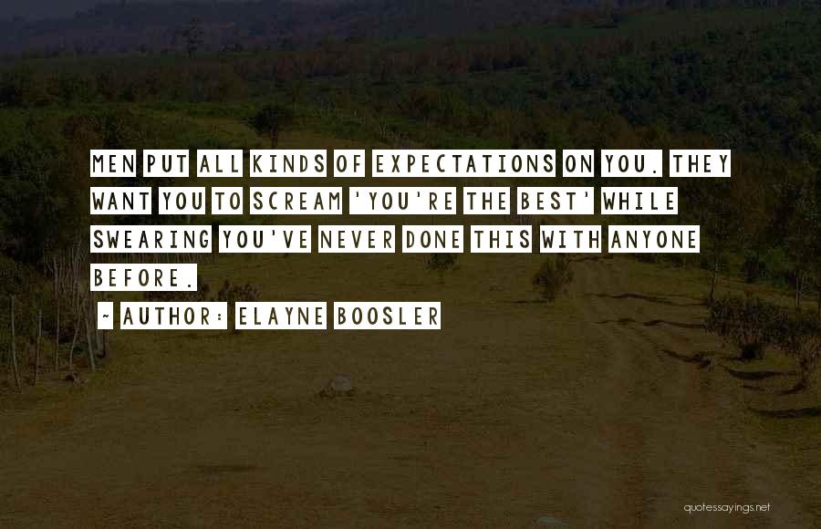 Elayne Boosler Quotes: Men Put All Kinds Of Expectations On You. They Want You To Scream 'you're The Best' While Swearing You've Never