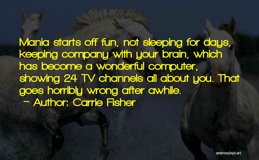 Carrie Fisher Quotes: Mania Starts Off Fun, Not Sleeping For Days, Keeping Company With Your Brain, Which Has Become A Wonderful Computer, Showing