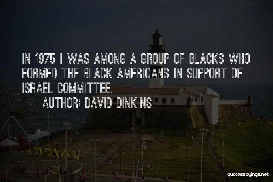 David Dinkins Quotes: In 1975 I Was Among A Group Of Blacks Who Formed The Black Americans In Support Of Israel Committee.