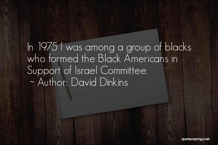 David Dinkins Quotes: In 1975 I Was Among A Group Of Blacks Who Formed The Black Americans In Support Of Israel Committee.