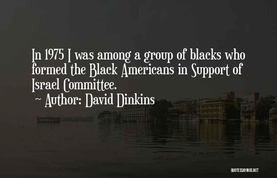 David Dinkins Quotes: In 1975 I Was Among A Group Of Blacks Who Formed The Black Americans In Support Of Israel Committee.