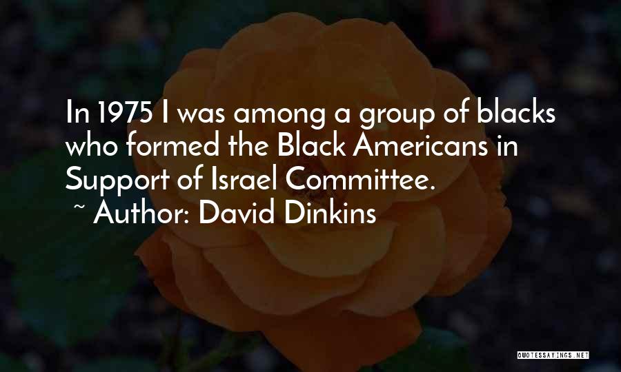 David Dinkins Quotes: In 1975 I Was Among A Group Of Blacks Who Formed The Black Americans In Support Of Israel Committee.