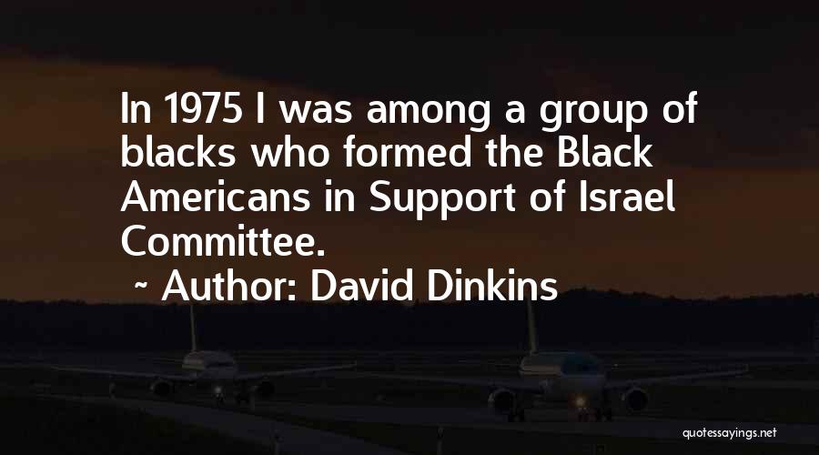 David Dinkins Quotes: In 1975 I Was Among A Group Of Blacks Who Formed The Black Americans In Support Of Israel Committee.