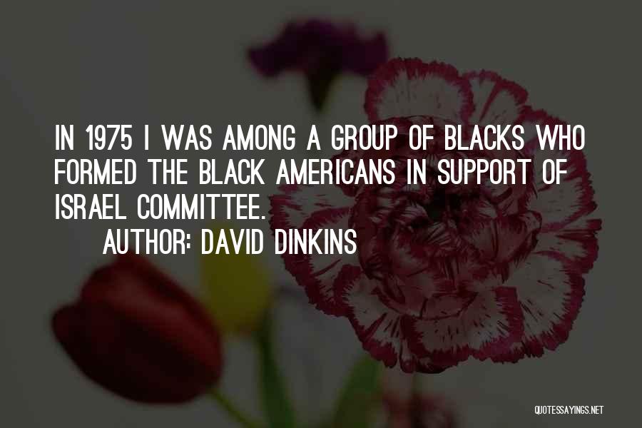 David Dinkins Quotes: In 1975 I Was Among A Group Of Blacks Who Formed The Black Americans In Support Of Israel Committee.