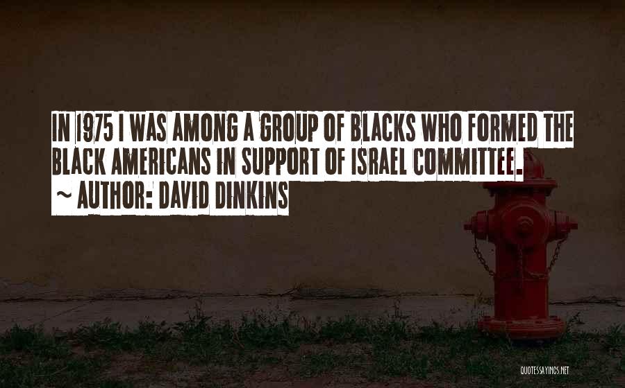 David Dinkins Quotes: In 1975 I Was Among A Group Of Blacks Who Formed The Black Americans In Support Of Israel Committee.