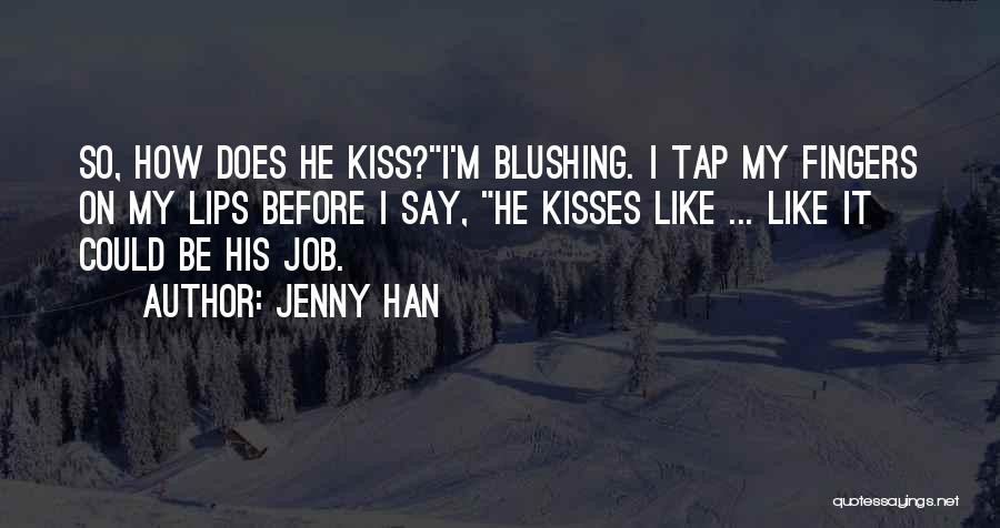 Jenny Han Quotes: So, How Does He Kiss?i'm Blushing. I Tap My Fingers On My Lips Before I Say, He Kisses Like ...