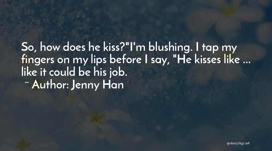 Jenny Han Quotes: So, How Does He Kiss?i'm Blushing. I Tap My Fingers On My Lips Before I Say, He Kisses Like ...