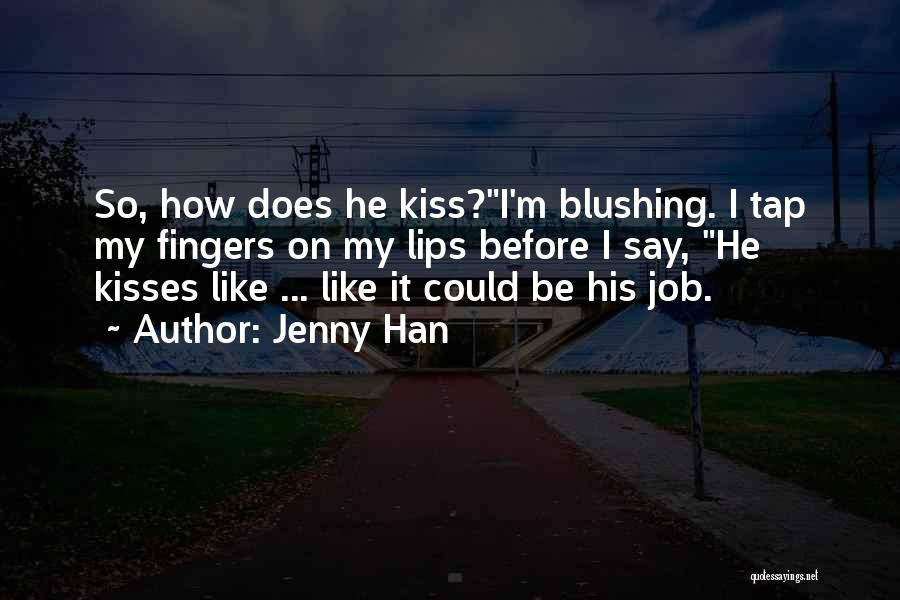 Jenny Han Quotes: So, How Does He Kiss?i'm Blushing. I Tap My Fingers On My Lips Before I Say, He Kisses Like ...