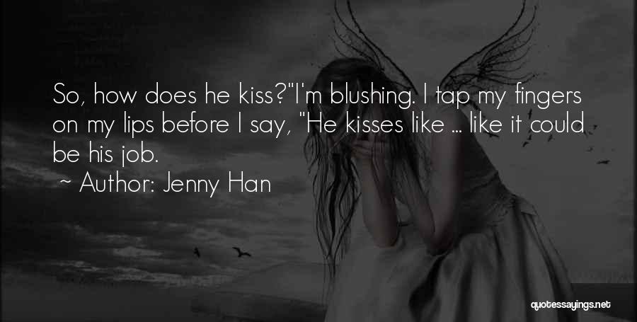 Jenny Han Quotes: So, How Does He Kiss?i'm Blushing. I Tap My Fingers On My Lips Before I Say, He Kisses Like ...