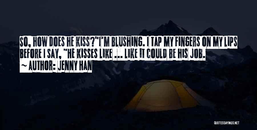 Jenny Han Quotes: So, How Does He Kiss?i'm Blushing. I Tap My Fingers On My Lips Before I Say, He Kisses Like ...