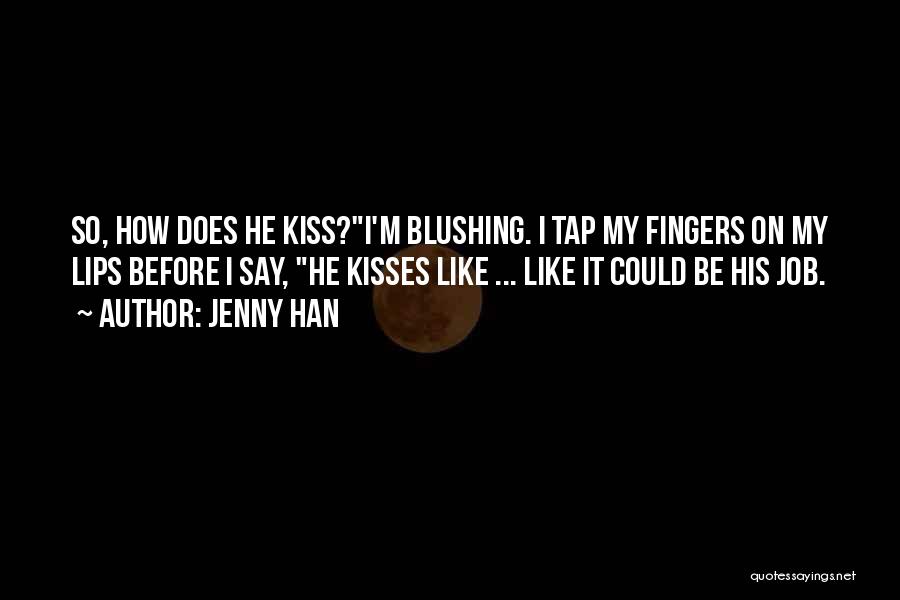 Jenny Han Quotes: So, How Does He Kiss?i'm Blushing. I Tap My Fingers On My Lips Before I Say, He Kisses Like ...