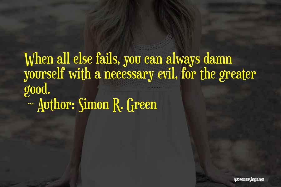 Simon R. Green Quotes: When All Else Fails, You Can Always Damn Yourself With A Necessary Evil, For The Greater Good.