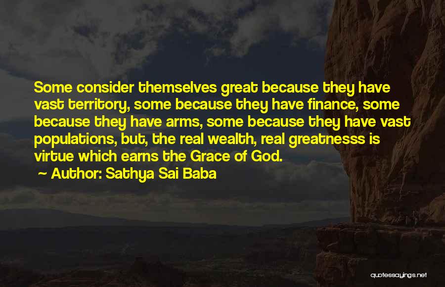 Sathya Sai Baba Quotes: Some Consider Themselves Great Because They Have Vast Territory, Some Because They Have Finance, Some Because They Have Arms, Some