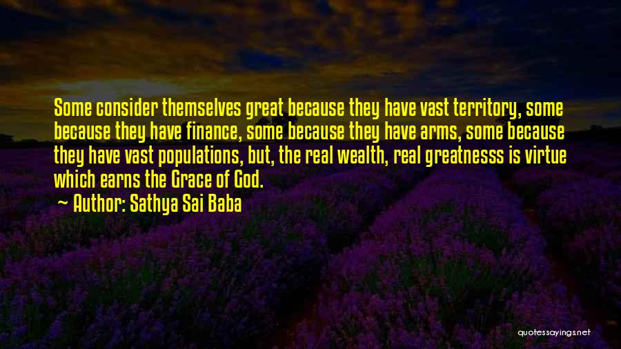 Sathya Sai Baba Quotes: Some Consider Themselves Great Because They Have Vast Territory, Some Because They Have Finance, Some Because They Have Arms, Some