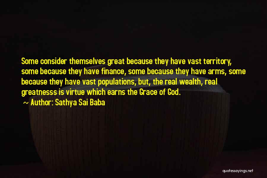 Sathya Sai Baba Quotes: Some Consider Themselves Great Because They Have Vast Territory, Some Because They Have Finance, Some Because They Have Arms, Some