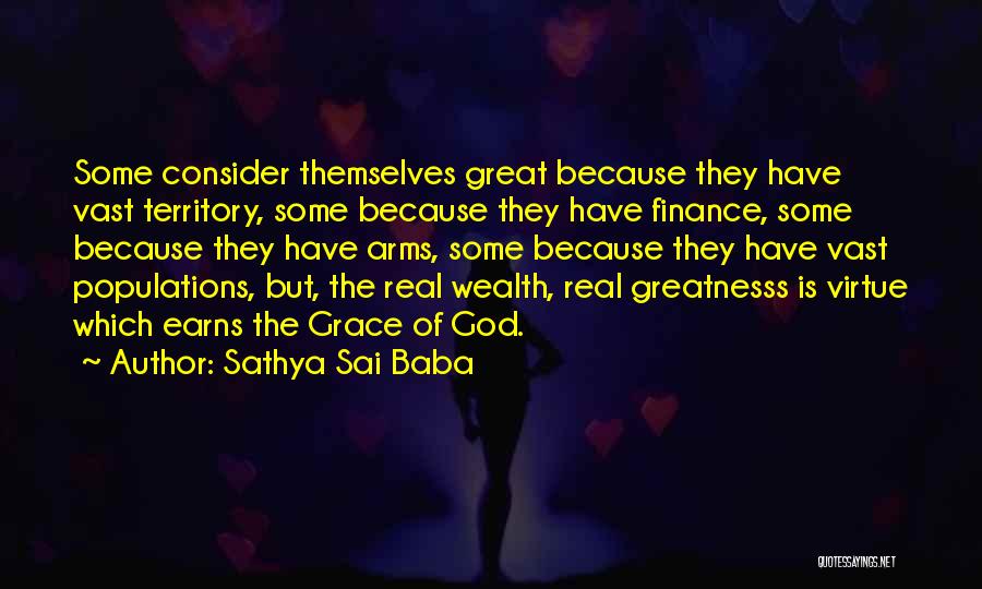 Sathya Sai Baba Quotes: Some Consider Themselves Great Because They Have Vast Territory, Some Because They Have Finance, Some Because They Have Arms, Some